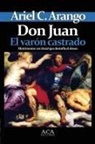 Ariel C. Arango - Don Juan. El Varon Castrado