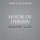 Haroon Ullah - House of Heroin: Inside the Secret Billion-Dollar Narco-Terror Empire That Is Killing America (Hörbuch)