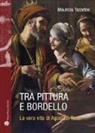 Maurizia Tazartes - Tra pittura e bordello. La vera vita di Agostino Tassi
