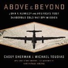 Casey Sherman, Michael J. Tougias, Maxwell Hamilton - Above and Beyond: John F. Kennedy and America's Most Dangerous Cold War Spy Mission (Audio book)