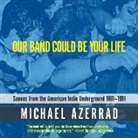 Michael Azerrad, Michael Azerrad, Various Narrators - Our Band Could Be Your Life: Scenes from the American Indie Underground, 1981-1991 (Audio book)
