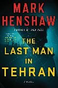 Mark Henshaw - Last Man in Tehran - A Novel
