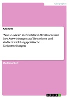 Anonym, Anonymous - "No-Go-Areas" in Nordrhein-Westfalen und ihre Auswirkungen auf Bewohner und stadtentwicklungspolitische Zielvorstellungen
