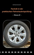 Gerhard Jeschull - Technik in der praktischen Fahrerlaubnisprüfung - Klasse B