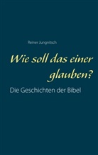 Reiner Jungnitsch - Wie soll das einer glauben?