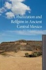 David M Carballo, David M. Carballo, Carballo David M. - Urbanization and Religion in Ancient Central Mexico