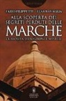 Fabio Filippetti, Elsa Ravaglia - Alla scoperta dei segreti perduti delle Marche. Curiosità, tradizioni e misteri