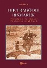 Rudolf Huch - Die Tragödie Bismarck: Otto von Bismarck - Sein Leben, seine Persönlichkeit, seine Kämpfe
