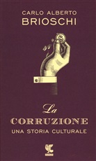 Carlo Alberto Brioschi - La corruzione. Una storia culturale