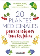 Alice Bercker, Patrick Aubé, Patrik Aubé, Campbell Rod, Patrik Aubé, Rod Campbell - 20 plantes médicinales pour se soigner tous les jours : troubles nerveux, digestifs, circulatoires, cutanés... : le m...