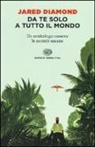 Jared Diamond - Da te solo a tutto il mondo. Un ornitologo osserva le società umane