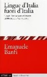 Emanuele Banfi - Le lingue d'Italia fuori d'Italia. Europa, Mediterraneo e Levante dal Medioevo all età moderna