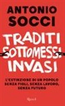 Antonio Socci - Traditi, sottomessi, invasi. L'estinzione di un popolo senza figli, senza lavoro, senza futuro