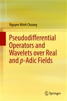Nguyen Minh Chuong - Pseudodifferential Operators and Wavelets over Real and p-adic Fields