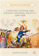 Andrew Crome - Christian Zionism and English National Identity, 1600-1850