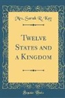 Mrs Sarah R. Kay, Mrs. Sarah R. Kay - Twelve States and a Kingdom (Classic Reprint)