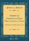 Abraham J. Feldman - America's Immortals Have They Lived in Vain?: A Discourse at Temple Keneseth Israel (Classic Reprint)