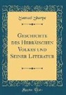 Samuel Sharpe - Geschichte des Hebräischen Volkes und Seiner Literatur (Classic Reprint)