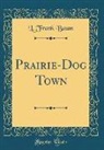 L. Frank Baum - Prairie-Dog Town (Classic Reprint)