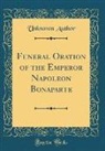 Unknown Author - Funeral Oration of the Emperor Napoleon Bonaparte (Classic Reprint)