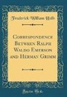 Frederick William Holls - Correspondence Between Ralph Waldo Emerson and Herman Grimm (Classic Reprint)