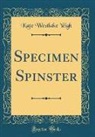 Kate Westlake Yeigh - Specimen Spinster (Classic Reprint)