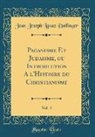 Jean Joseph Ignaz Dollinger, Jean Joseph Ignaz Döllinger - Paganisme Et Judaisme, Ou Introduction A L'Histoire Du Christianisme, Vol. 4 (Classic Reprint)