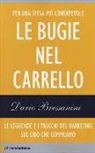 Dario Bressanini - Le bugie nel carrello. Le leggende e i trucchi del marketing sul cibo che compriamo
