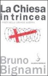 Bruno Bignami - La Chiesa in trincea. I preti nella grande guerra