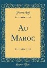 Pierre Loti - Au Maroc (Classic Reprint)