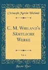 Christoph Martin Wieland - C. M. Wieland's Sämtliche Werke, Vol. 6 (Classic Reprint)