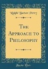 Ralph Barton Perry - The Approach to Philosophy (Classic Reprint)