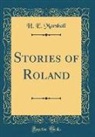 H. E. Marshall - Stories of Roland (Classic Reprint)