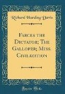Richard Harding Davis - Farces the Dictator; The Galloper; Miss. Civilization (Classic Reprint)