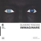 S. Crisanti, N. Ossanna Cavadini - Oliviero Toscani. Immaginare. Ediz. italiana e inglese
