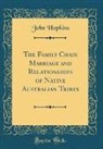 John Hopkins - The Family Chain Marriage and Relationships of Native Australian Tribes (Classic Reprint)