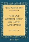 James Whitcomb Riley - "The Old Swimmin-Hole," and 'Leven More Poems (Classic Reprint)