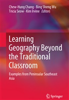 Chew-Hung Chang, Kim Irvine, Tricia Seow, Tricia Seow et al, Bin Sheng Wu, Bing Sheng Wu... - Learning Geography Beyond the Traditional Classroom