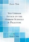 Israel Cohen - The German Attack on the Hebrew Schools in Palestine (Classic Reprint)