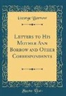 George Borrow - Letters to His Mother Ann Borrow and Other Correspondents (Classic Reprint)