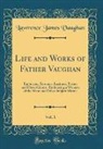 Lawrence James Vaughan - Life and Works of Father Vaughan, Vol. 1: Embracing Sermons, Lectures, Poems and Dissertations;; Embracing a Woman of the West and Other Subject Matte
