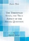 Rudolf Steiner - The Threefold State, the True Aspect of the Social Question (Classic Reprint)