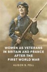 Alison S. Fell, Alison S. (University of Leeds) Fell, Fell Alison S. - Women As Veterans in Britain and France After the First World War