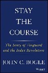 John C Bogle, John C. Bogle, Bogle John C. - Stay the Course