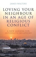 James Walters, Walters James - Loving Your Neighbour in an Age of Religious Conflict