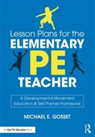 Michael Gosset, Michael E Gosset, Michael E. Gosset - Lesson Plans for the Elementary Pe Teacher