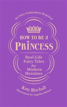 Katy Birchall, Angeline Balayn - How to Be a Princess
