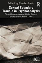 Charles Levin, Charles D. Levin, Charles Levin, Charles D. Levin - Sexual Boundary Trouble in Psychoanalysis