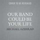 Michael Azerrad - Our Band Could Be Your Life: Scenes from the American Indie Underground, 1981-1991 (Hörbuch)