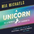 Mia Michaels, Mia Michaels - A Unicorn in a World of Donkeys: A Guide to Life for All the Exceptional, Excellent Misfits Out There (Audio book)